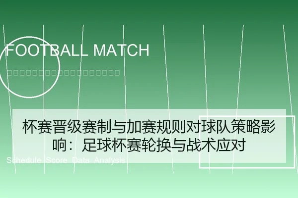 杯赛晋级赛制与加赛规则对球队策略影响：足球杯赛轮换与战术应对